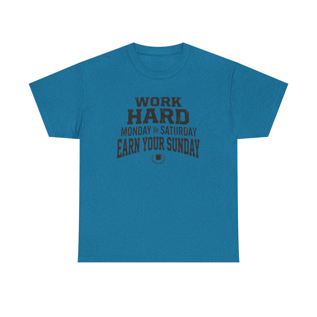 Work Hard Monday to Saturday Earn Your Sunday T-Shirt