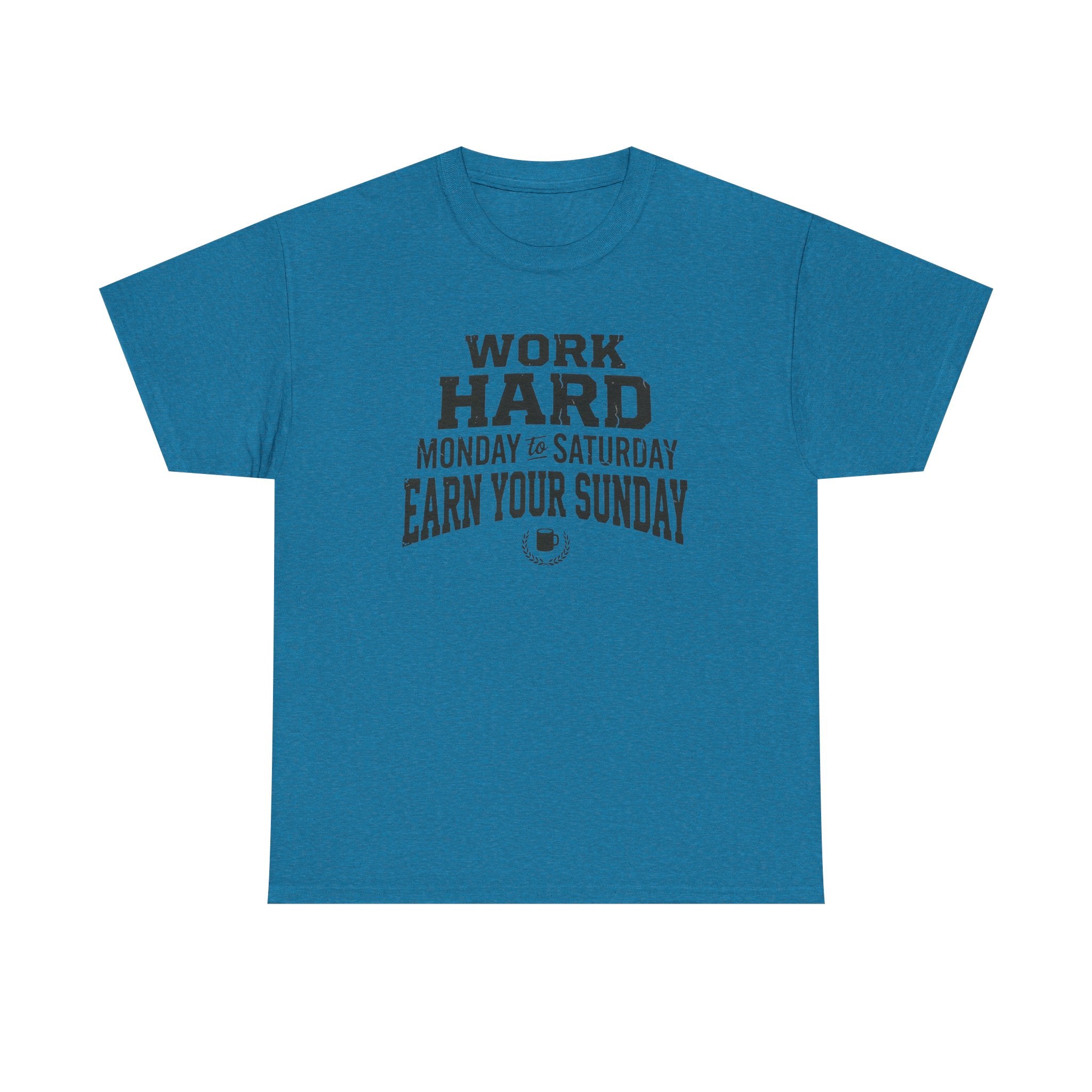 Work Hard Monday to Saturday Earn Your Sunday T-Shirt
