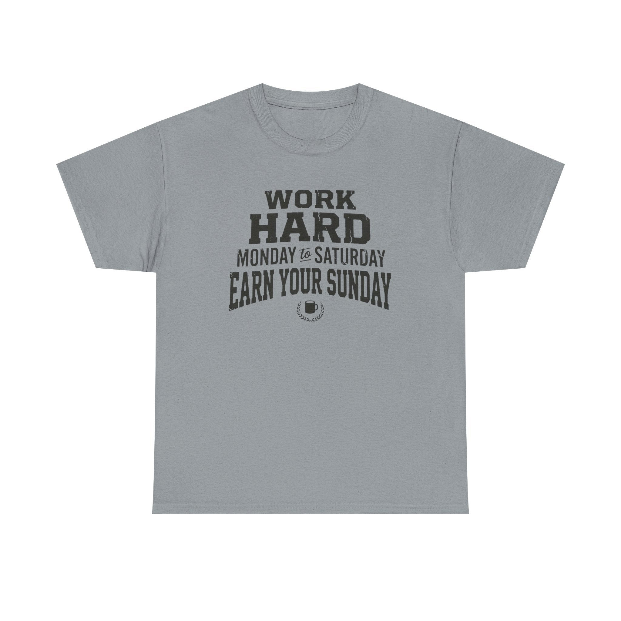 Work Hard Monday to Saturday Earn Your Sunday T-Shirt