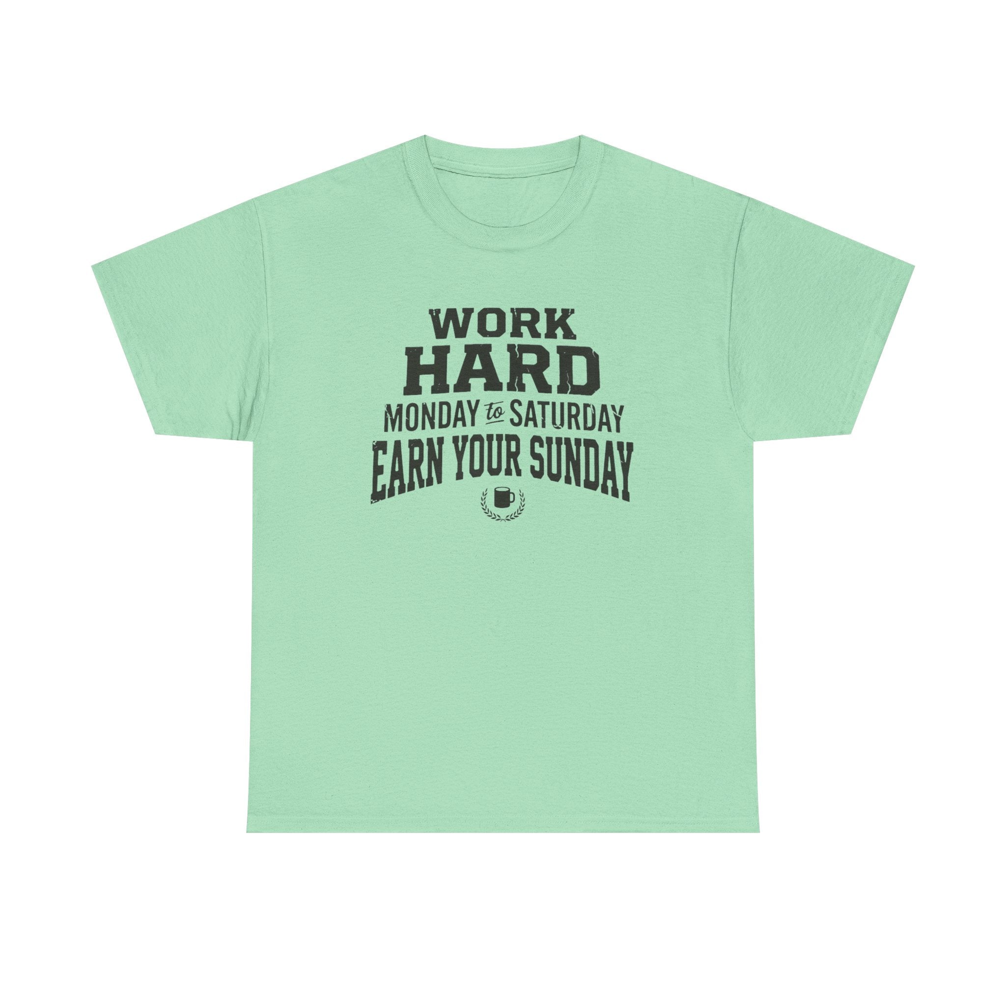 Work Hard Monday to Saturday Earn Your Sunday T-Shirt