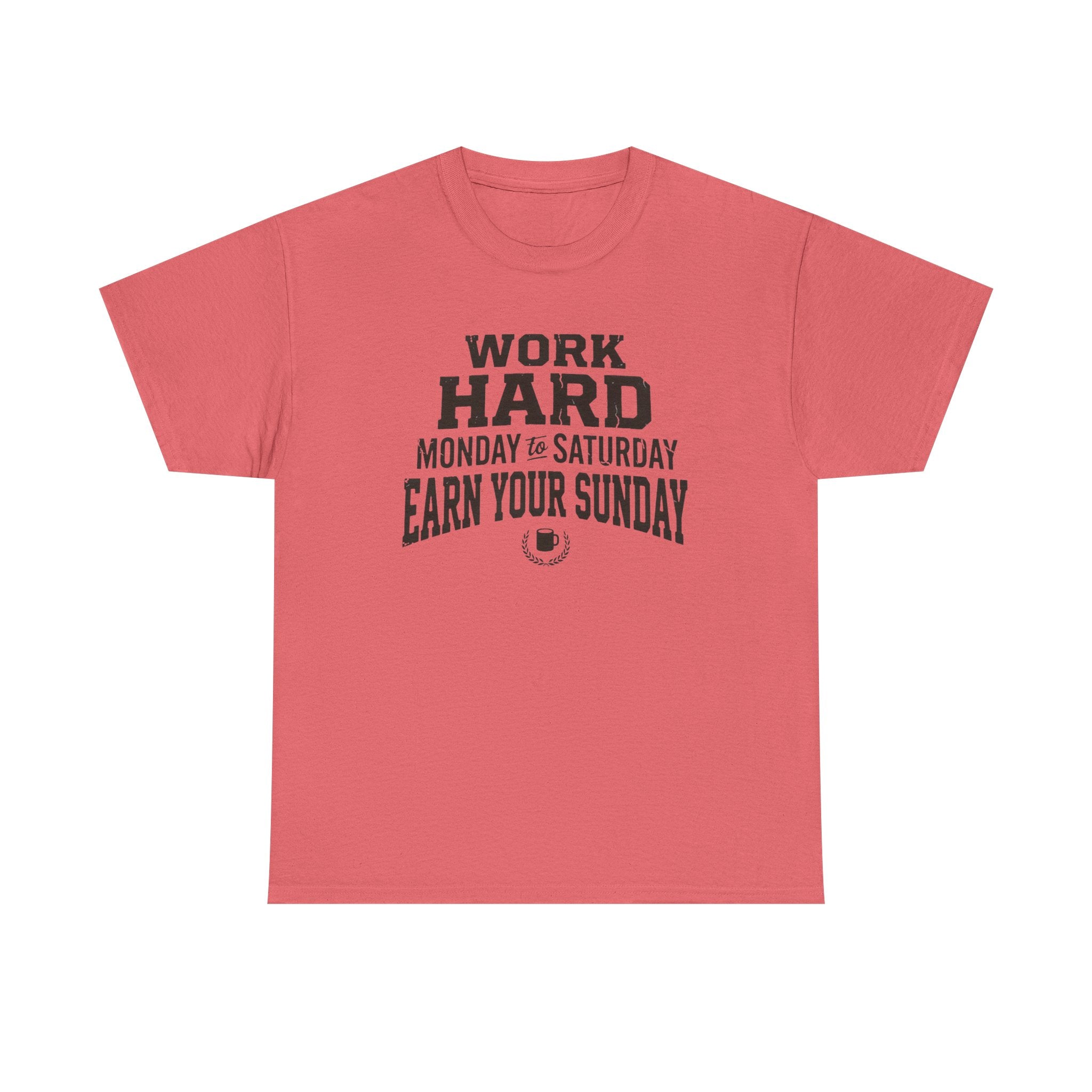 Work Hard Monday to Saturday Earn Your Sunday T-Shirt