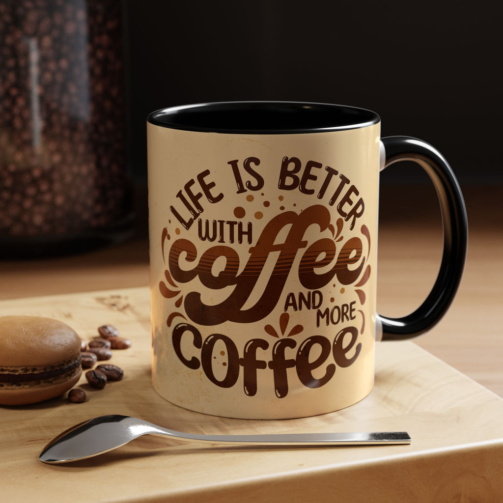 Coffee Mug — "Life Is Better With Coffee and More Coffee" Accent Ceramic Cup (11oz)