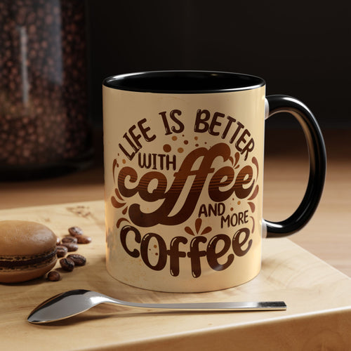 Coffee Mug — "Life Is Better With Coffee and More Coffee" Accent Ceramic Cup (11oz)