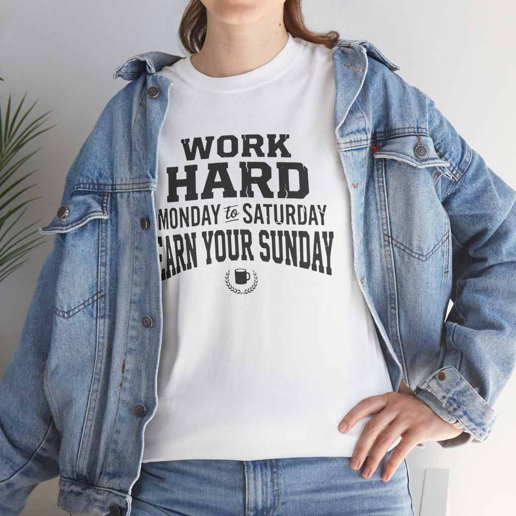 Work Hard Monday to Saturday Earn Your Sunday T-Shirt
