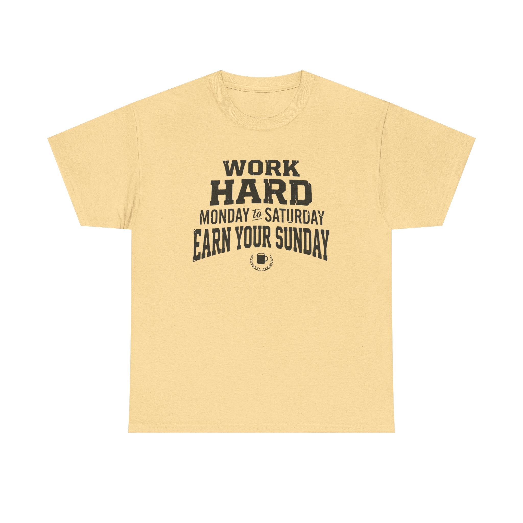 Work Hard Monday to Saturday Earn Your Sunday T-Shirt
