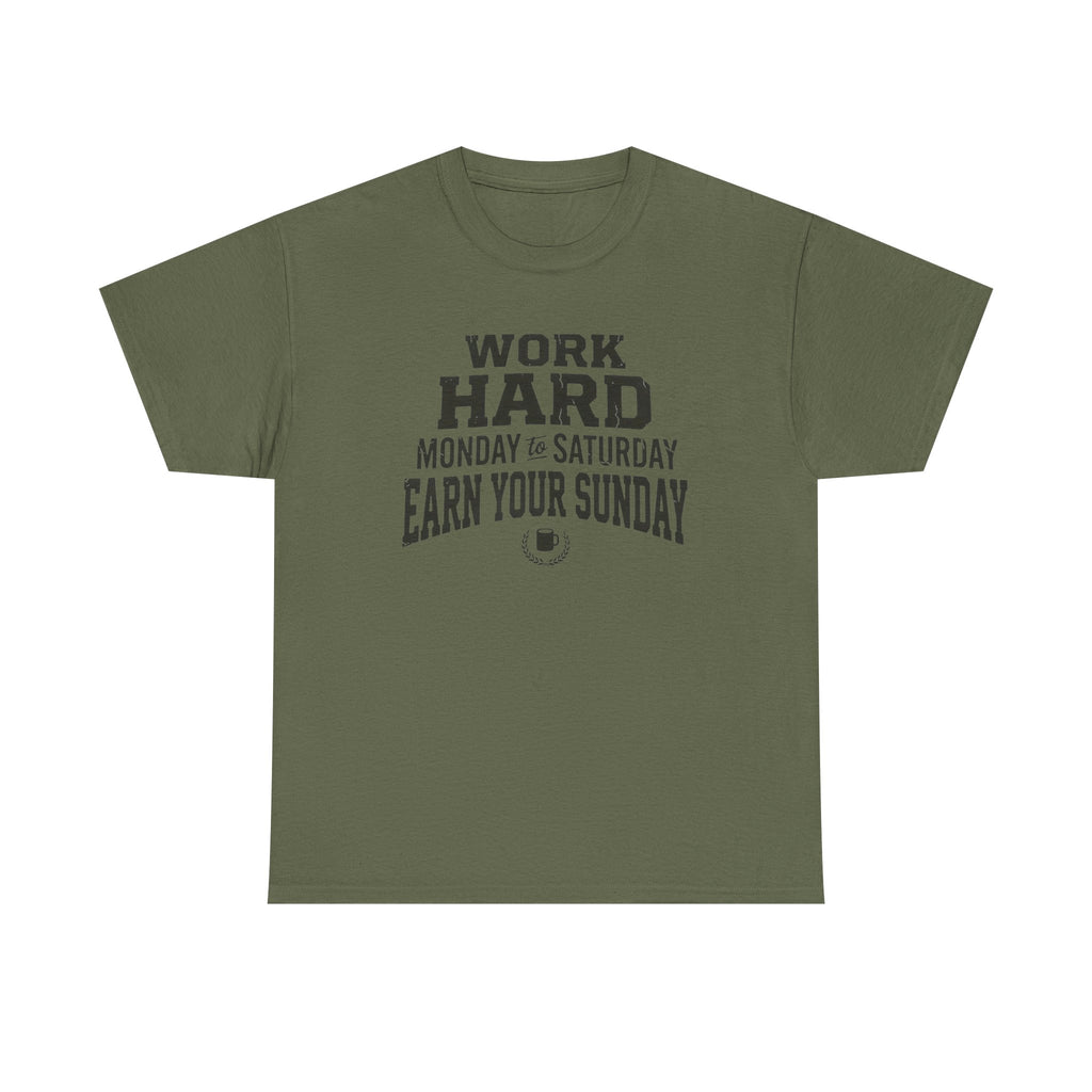 Work Hard Monday to Saturday Earn Your Sunday T-Shirt