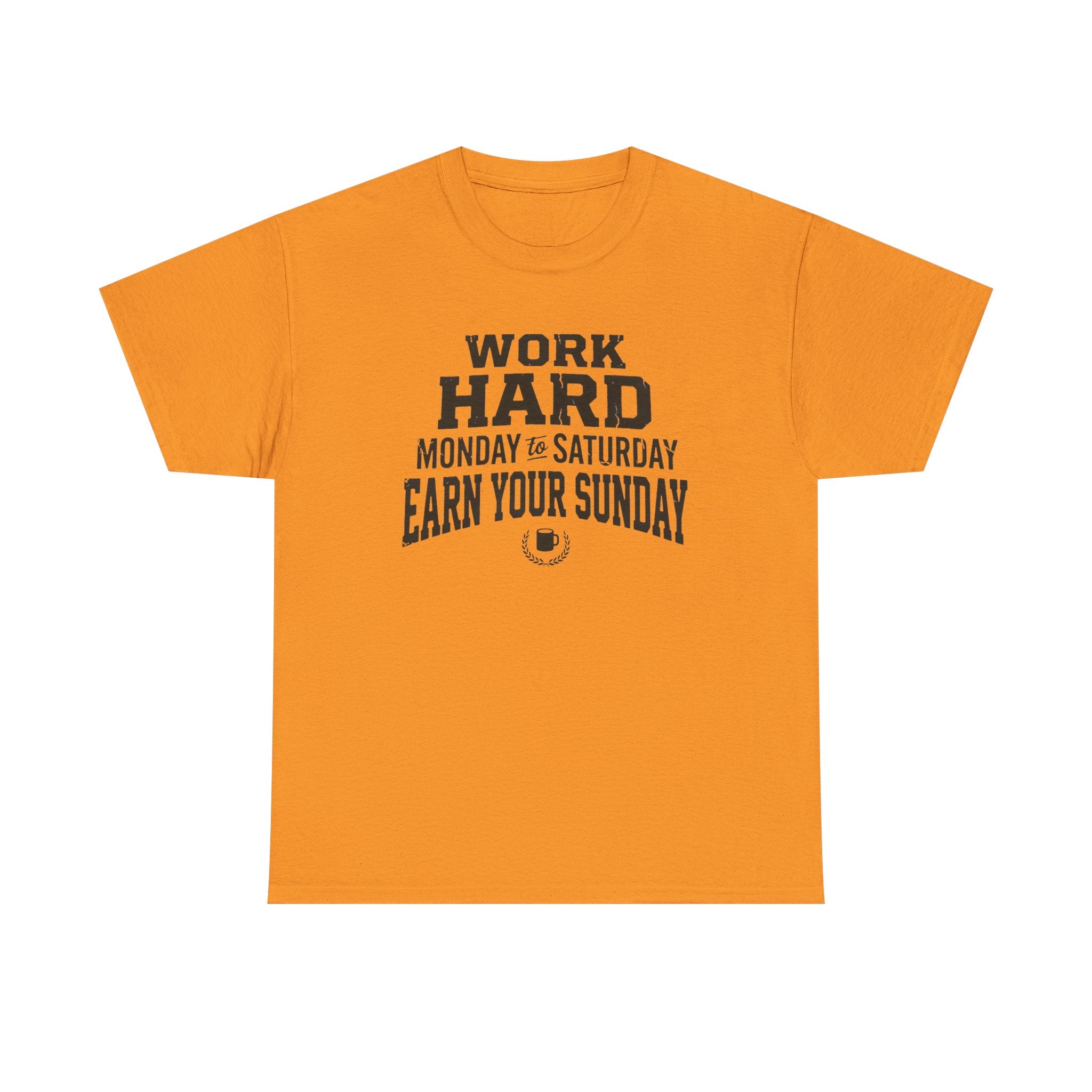 Work Hard Monday to Saturday Earn Your Sunday T-Shirt