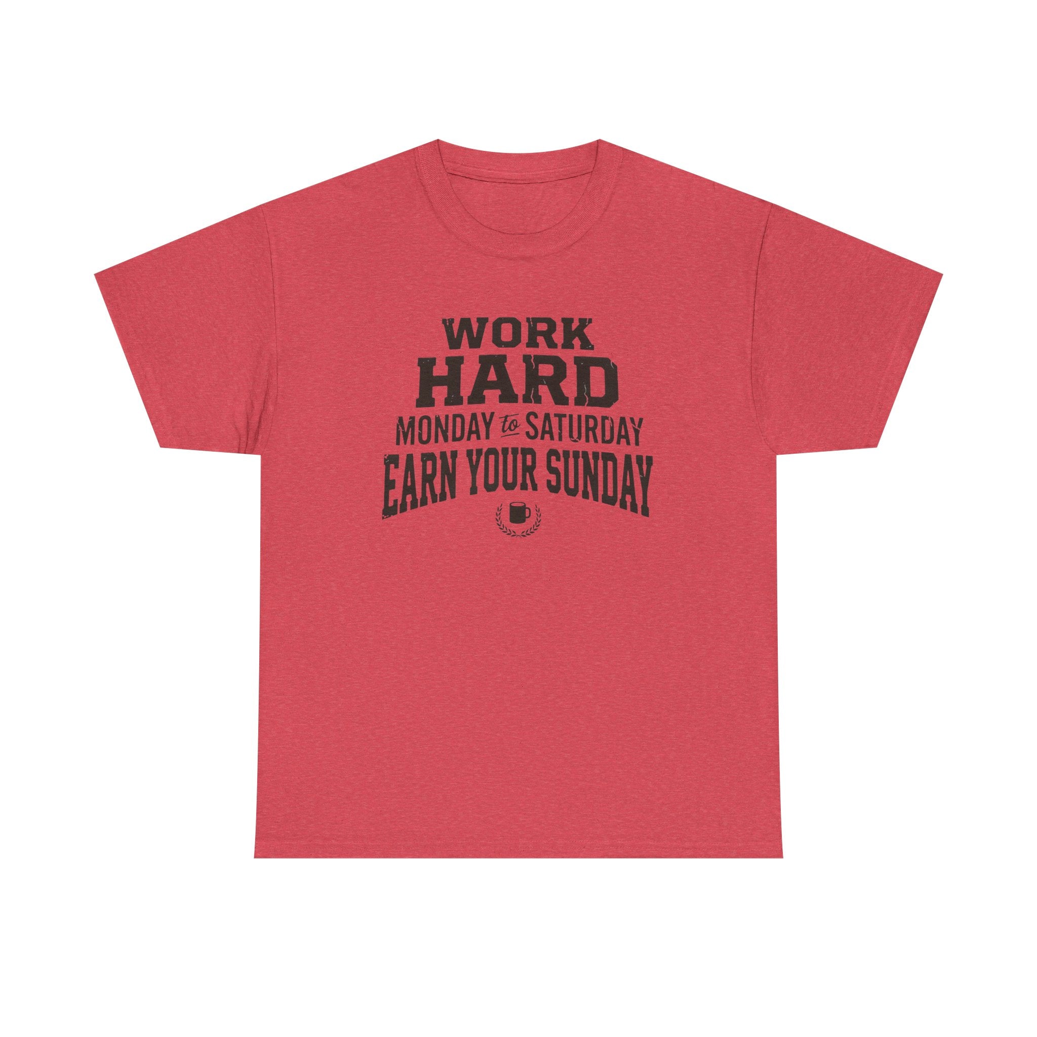 Work Hard Monday to Saturday Earn Your Sunday T-Shirt