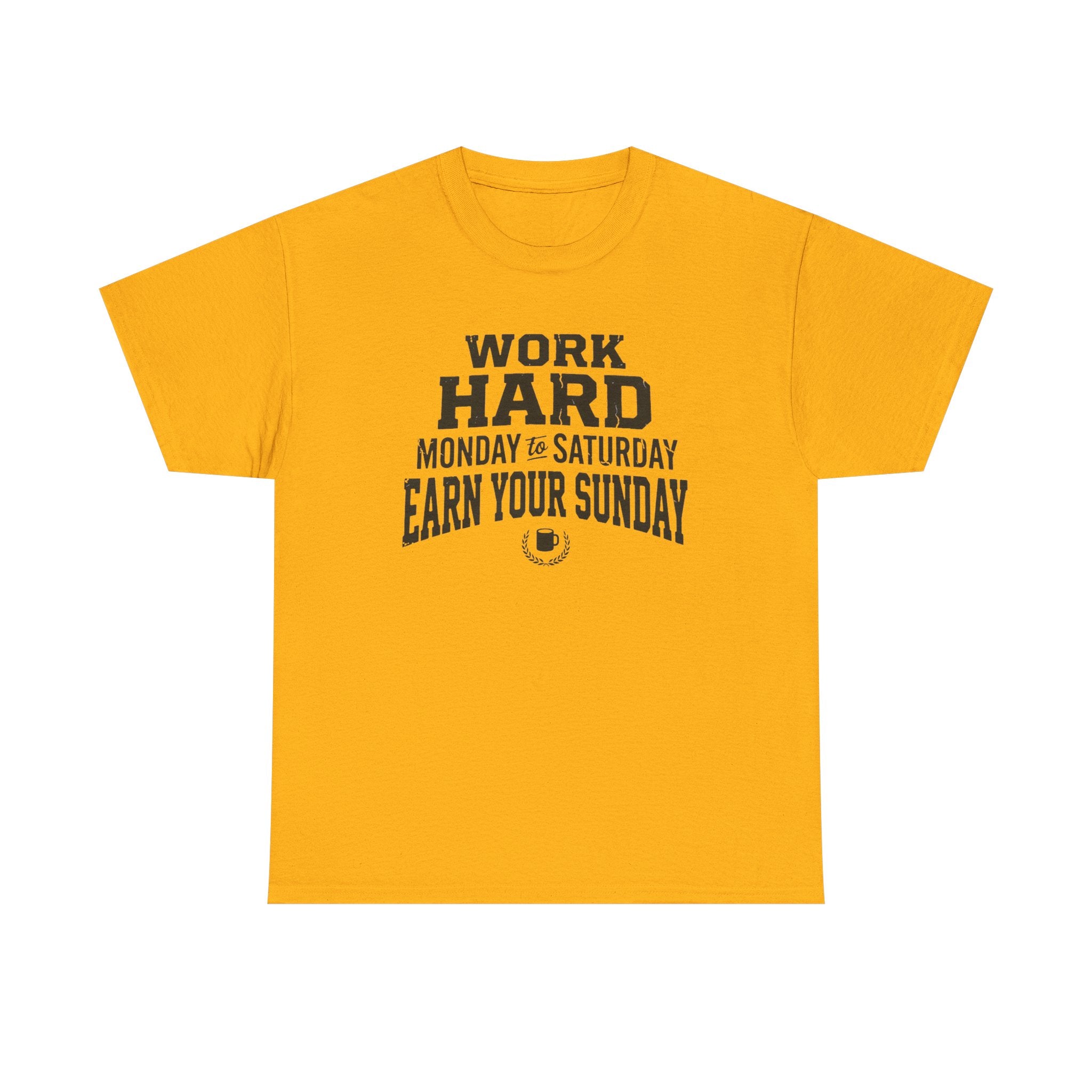 Work Hard Monday to Saturday Earn Your Sunday T-Shirt