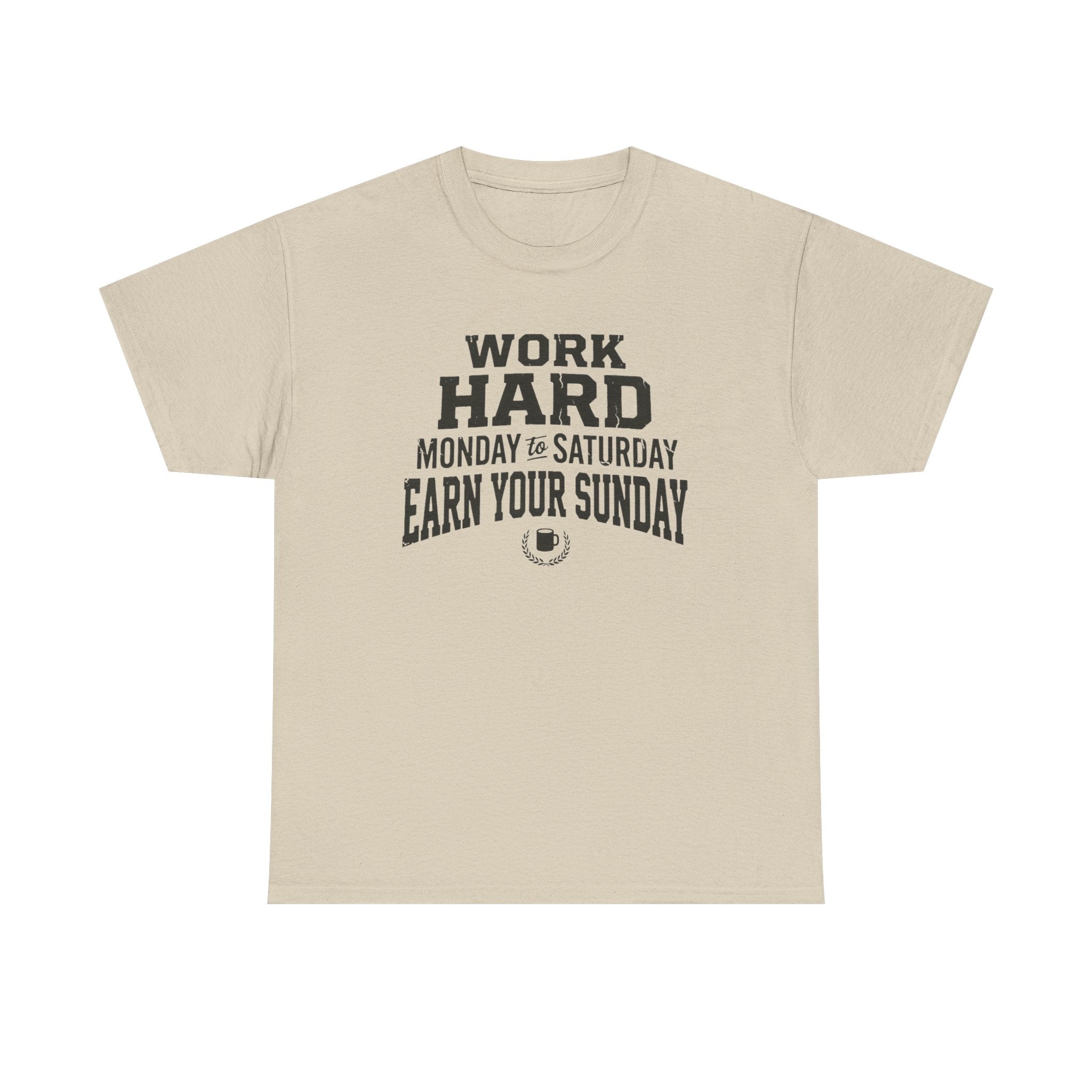 Work Hard Monday to Saturday Earn Your Sunday T-Shirt